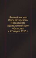 Lichnyj sostav Imperatorskogo Moskovskogo Arheologicheskogo obschestva k 27 marta 1915 g.