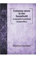 Common Sense in the Household a Manual of Practical Housewifery