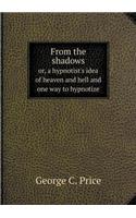 From the Shadows Or, a Hypnotist's Idea of Heaven and Hell and One Way to Hypnotize