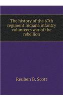 The History of the 67th Regiment Indiana Infantry Volunteers War of the Rebellion