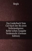 Das Liederbuch Vom Cid Nach Der Bis Jetzt Vollstandigsten: Keller'schen Ausgabe Verdeutscht (German Edition)