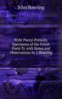 Wybr Poezyi Polskiey. Specimens of the Polish Poets Tr. with Notes and Observations by J. Bowring