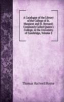 Catalogue of the Library of the College of St. Margaret and St. Bernard: Commonly Called Queen's College, in the University of Cambridge, Volume 2
