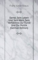 Dante, Sein Leben Und Sein Werk, Sein Verhaltniss Zur Kunst Und Zur Politik (German Edition)