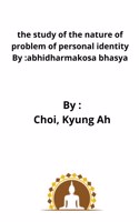 study of the nature of problem of personal identity By: abhidharmakosa bhasya