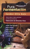 Pura fermentacion. Todo el sabor, el valor nutricional y el arte que encierra la elaboracion de alimentos vivos