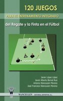 120 Juegos Para El Entrenamiento Integrado del Regate y La Finta En El Futbol