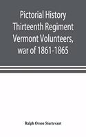 Pictorial history Thirteenth Regiment Vermont Volunteers, war of 1861-1865