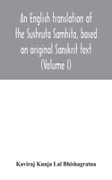 English translation of the Sushruta Samhita, based on original Sanskrit text. With a full and comprehensive introduction translation of different readings, notes, comparative views, index, glossary and plates (Volume I) Sutrasthanam