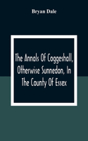 Annals Of Coggeshall, Otherwise Sunnedon, In The County Of Essex