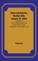 Notes and Queries, Number 220, January 14, 1854; A Medium of Inter-communication for Literary Men, Artists, Antiquaries, Geneologists, etc.