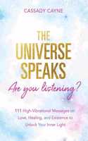 The Universe Speaks, Are You Listening? 111 High-Vibrational Oracle Messages on Love, Healing, and Existence to Unlock Your Inner Light