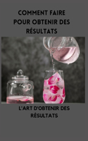 Comment faire pour obtenir des résultats: L'Art d'Obtenir Des Résultats