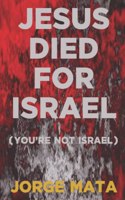 Jesus Died for Israel (You're Not Israel)