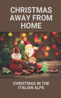 Christmas Away From Home: Christmas In The Italian Alps: The Homecoming A Christmas Story