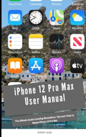 iPhone 12 Pro Max User Manual: The Ultimate Guide including Illustrations, Tips and Tricks to Master iPhone 12 Pro Max