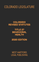 Colorado Revised Statutes Title 27 Behavioral Health 2020 Edition