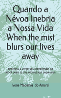 Quando a Névoa Inebria a Nossa Vida When the mist blurs our lives away: APRENDA A VIVER SEM DEPRESSÃO DA ALMA Learn to live without soul depression(3 Educação Em Saúde)