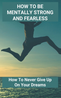 How To Be Mentally Strong And Fearless