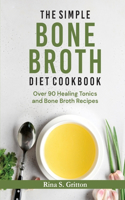 Simple Bone Broth Diet Cookbook: Over 90 Healing Tonics and Bone Broth Recipes