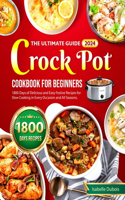 Ultimate Guide 2024 Crock Pot Cookbook for Beginners: 1800 Days of Delicious and Easy Festive Recipes for Slow Cooking in Every Occasion and all seasons