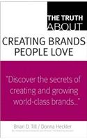 Truth About Creating Brands People Love, The