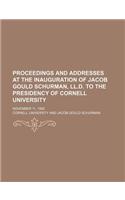 Proceedings and Addresses at the Inauguration of Jacob Gould Schurman, LL.D. to the Presidency of Cornell University; November 11, 1892: November 11, 1892(English)
