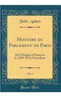 Histoire Du Parlement de Paris, Vol. 2: de l'Origine Ã? FranÃ§ois I, 1250-1515; ProcÃ©dure (Classic Reprint)