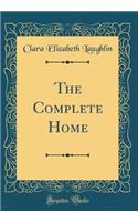 The Complete Home (Classic Reprint)