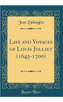 Life and Voyages of Louis Jolliet (1645-1700) (Classic Reprint)