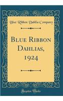 Blue Ribbon Dahlias, 1924 (Classic Reprint)