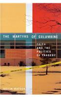 Martyrs of Columbine: Faith and the Politics of Tragedy