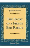 The Story of a Fierce Bad Rabbit (Classic Reprint)