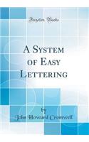 A System of Easy Lettering (Classic Reprint)