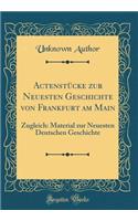 Actenstï¿½cke Zur Neuesten Geschichte Von Frankfurt Am Main: Zugleich: Material Zur Neuesten Deutschen Geschichte (Classic Reprint): Zugleich: Material Zur Neuesten Deutschen Geschichte (Classic Reprint)