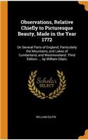 Observations, Relative Chiefly to Picturesque Beauty, Made in the Year 1772: On Several Parts of England; Particularly the Mountains, and Lakes of Cumberland, and Westmoreland. Third Edition. ... by William Gilpin,