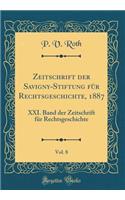 Zeitschrift der Savigny-Stiftung für Rechtsgeschichte, 1887, Vol. 8: XXI. Band der Zeitschrift für Rechtsgeschichte (Classic Reprint)