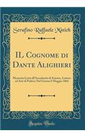 Il Cognome Di Dante Alighieri: Memoria Letta All'accademia Di Scienze, Lettere Ed Arti Di Padova Nel Giorno 8 Maggio 1864 (Classic Reprint)
