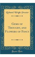 Gems of Thought, and Flowers of Fancy (Classic Reprint)