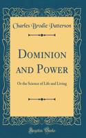 Dominion and Power: Or the Science of Life and Living (Classic Reprint)