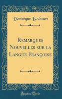 Remarques Nouvelles sur la Langue Françoise (Classic Reprint)