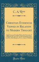 Christian Evidences Viewed in Relation to Modern Thought: Eight Lectures Preached Before the University of Oxford in the Year 1877 on the Foundation of the Late Rev. John Bampton, M.A., Canon of Salisbury (Classic Reprint)