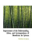 Improvement of the Understanding, Ethics, and Correspondence of Benedictus de Spinoza