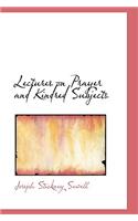 Lectures on Prayer and Kindred Subjects