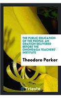 The Public Education of the People: An Oration Delivered Before the Onondaga Teachers' Institute