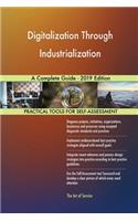 Digitalization Through Industrialization A Complete Guide - 2019 Edition