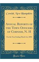 Annual Reports of the Town Officers of Cornish, N. H: For the Year Ending March 1st, 1890 (Classic Reprint)