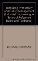 Integrating Productivity and Quality Management (Industrial Engineering: A Series of Reference Books and Textbooks)