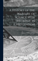 History of the Warfare of Science With Theology in Christendom; 1