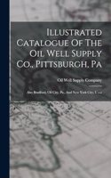 Illustrated Catalogue Of The Oil Well Supply Co., Pittsburgh, Pa: Also Bradford, Oil City, Pa., And New York City, U.s.a